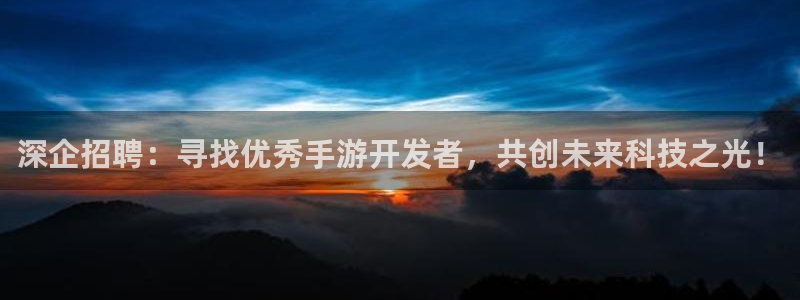 安信娱乐：深企招聘：寻找优秀手游开发者，共创未来科技之光！
