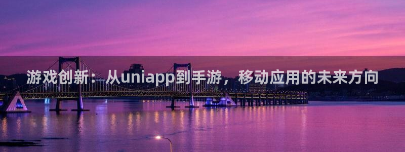 安信12娱乐网：游戏创新：从uniapp到手游，移动应用的未