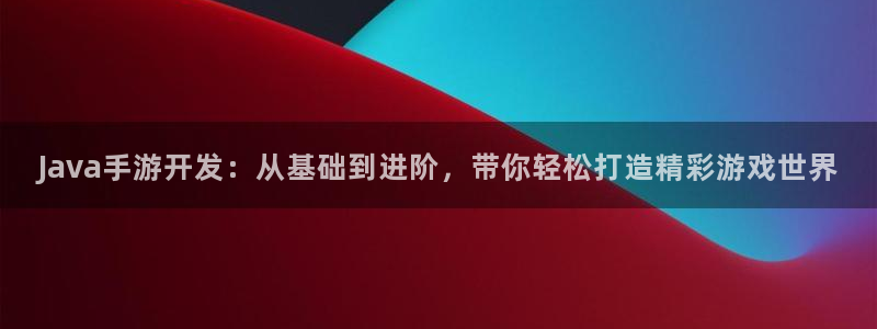 安信娱乐被国家认可吗：Java手游开发：从基础到进阶，带你轻