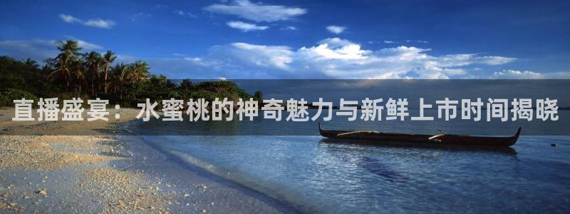 919体育专业直播平台：直播盛宴：水蜜桃的神奇魅力与新鲜上市时间揭晓